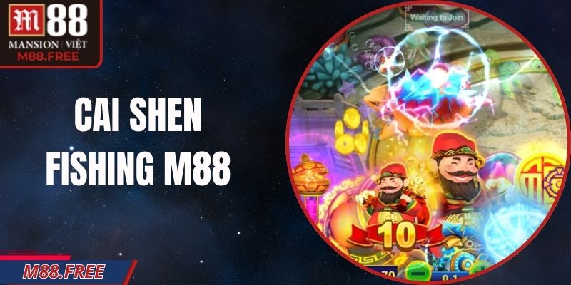 Cai Shen Fishing M88 – Bắn Cá Thần Tài Thưởng Đã Mắt
