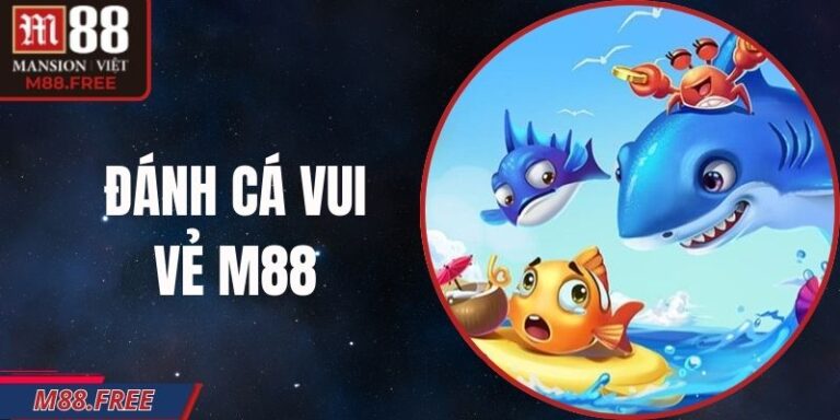 Đánh Cá Vui Vẻ M88 – Mỗi Cú Sinh Động Và Trúng Thưởng