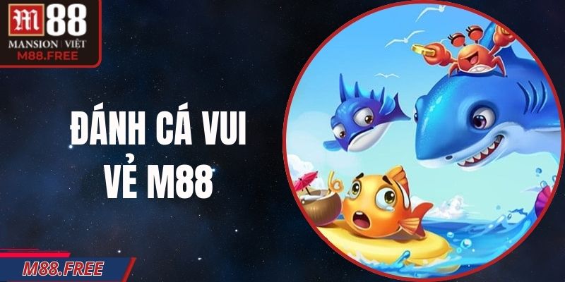 Đánh Cá Vui Vẻ M88 – Mỗi Cú Sinh Động Và Trúng Thưởng