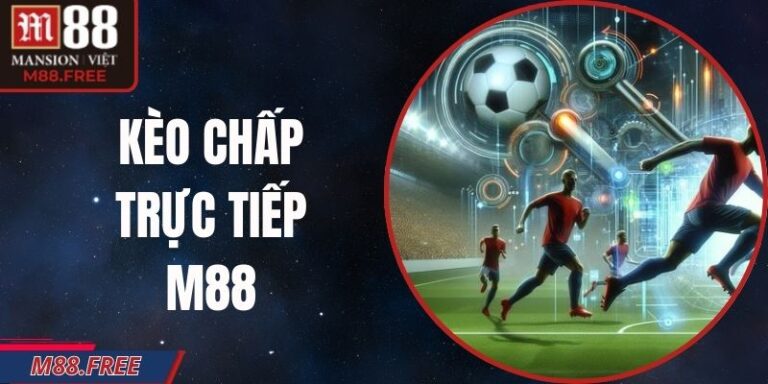 Kèo Chấp Trực Tiếp M88 – Hình Thức Cá Cược Hấp Dẫn