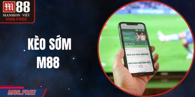 Kèo Sớm M88 - Phân Tích Sâu, Cược Trước, Thắng Lớn