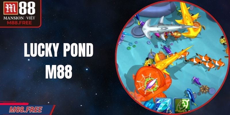Lucky Pond M88 – Game Bắn Cá Nhẹ Nhàng, Thưởng Rõ Ràng