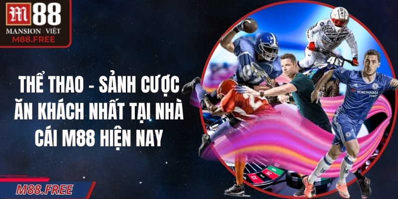 Thể thao - Sảnh cược ăn khách nhất tại nhà cái M88 hiện nay