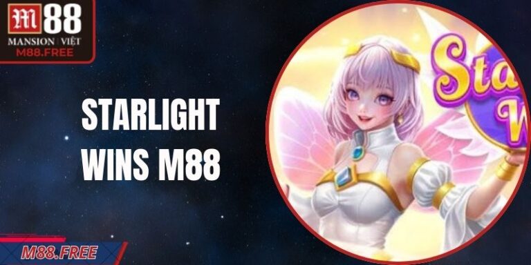 Starlight Wins M88 – Trải Nghiệm Nổ Hũ Hấp Dẫn Nhất